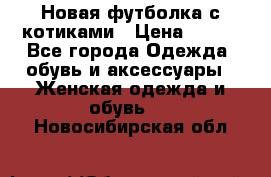 Новая футболка с котиками › Цена ­ 500 - Все города Одежда, обувь и аксессуары » Женская одежда и обувь   . Новосибирская обл.